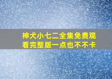 神犬小七二全集免费观看完整版一点也不不卡