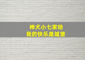 神犬小七家给我的快乐是城堡