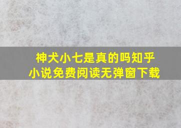 神犬小七是真的吗知乎小说免费阅读无弹窗下载