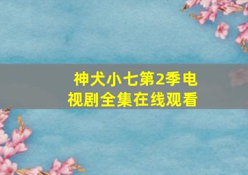 神犬小七第2季电视剧全集在线观看