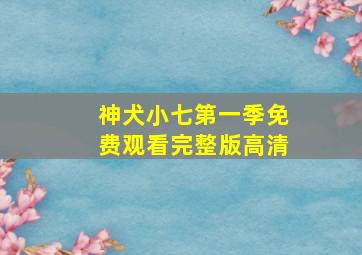 神犬小七第一季免费观看完整版高清