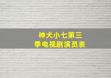 神犬小七第三季电视剧演员表