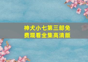 神犬小七第三部免费观看全集高清版