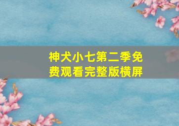 神犬小七第二季免费观看完整版横屏