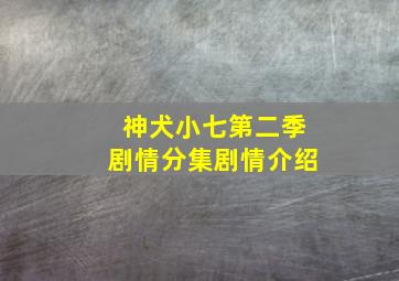 神犬小七第二季剧情分集剧情介绍