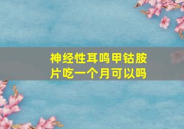 神经性耳鸣甲钴胺片吃一个月可以吗