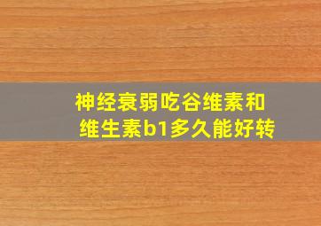 神经衰弱吃谷维素和维生素b1多久能好转