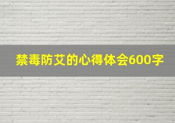 禁毒防艾的心得体会600字