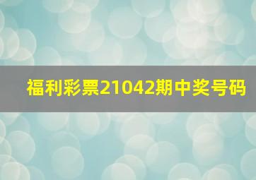 福利彩票21042期中奖号码