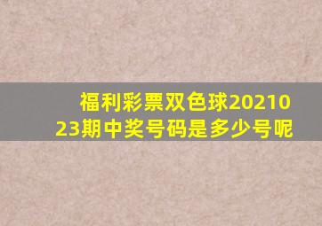 福利彩票双色球2021023期中奖号码是多少号呢