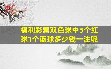 福利彩票双色球中3个红球1个蓝球多少钱一注呢