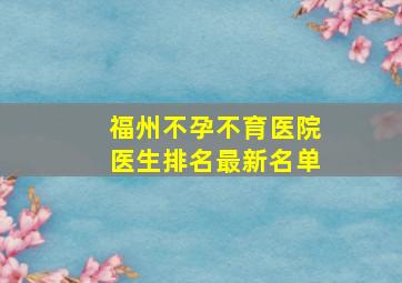 福州不孕不育医院医生排名最新名单