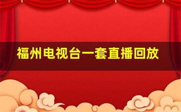 福州电视台一套直播回放