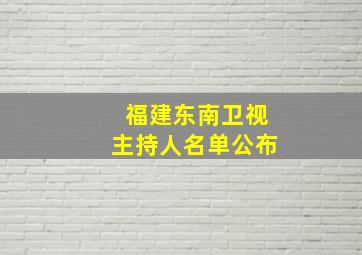 福建东南卫视主持人名单公布