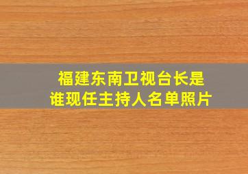 福建东南卫视台长是谁现任主持人名单照片