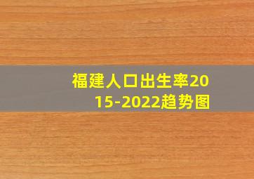 福建人口出生率2015-2022趋势图