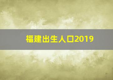 福建出生人口2019