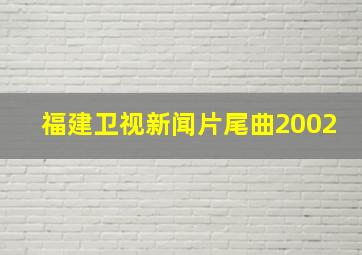 福建卫视新闻片尾曲2002