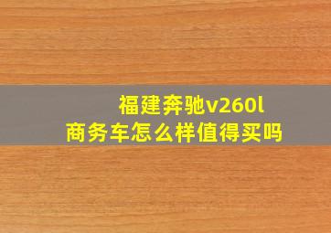 福建奔驰v260l商务车怎么样值得买吗