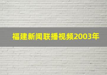 福建新闻联播视频2003年