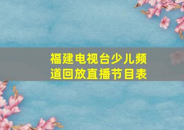 福建电视台少儿频道回放直播节目表