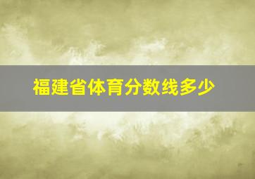 福建省体育分数线多少