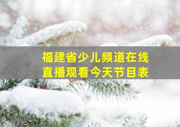 福建省少儿频道在线直播观看今天节目表