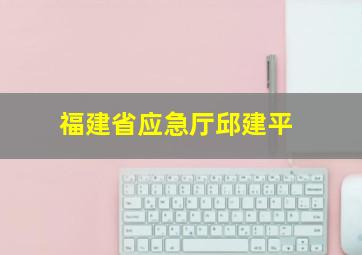 福建省应急厅邱建平