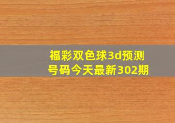 福彩双色球3d预测号码今天最新302期