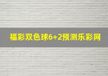 福彩双色球6+2预测乐彩网