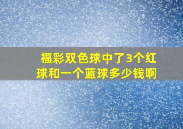 福彩双色球中了3个红球和一个蓝球多少钱啊