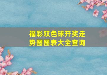 福彩双色球开奖走势图图表大全查询