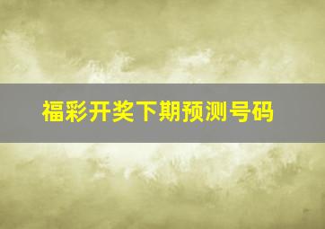 福彩开奖下期预测号码