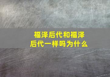 福泽后代和福泽后代一样吗为什么