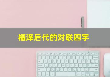 福泽后代的对联四字