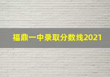 福鼎一中录取分数线2021