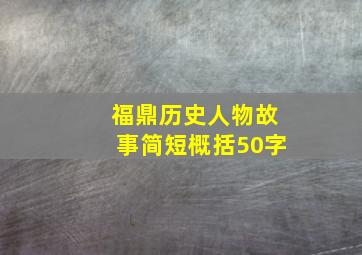 福鼎历史人物故事简短概括50字