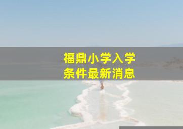 福鼎小学入学条件最新消息