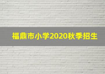 福鼎市小学2020秋季招生