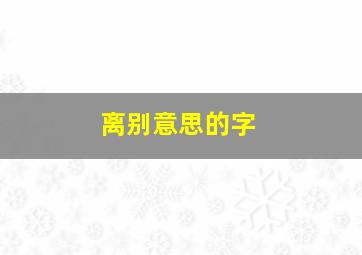 离别意思的字