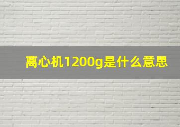 离心机1200g是什么意思