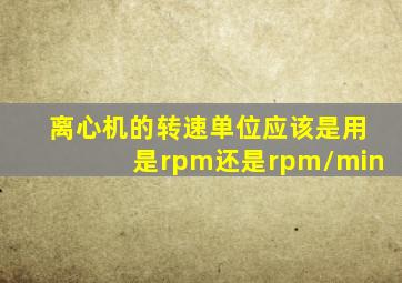 离心机的转速单位应该是用是rpm还是rpm/min