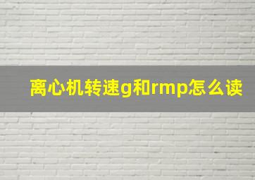 离心机转速g和rmp怎么读