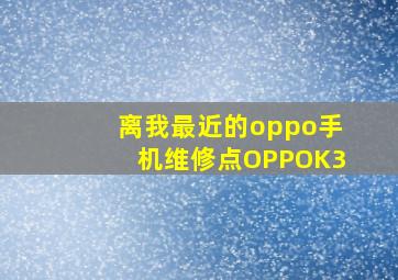 离我最近的oppo手机维修点OPPOK3