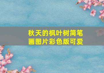 秋天的枫叶树简笔画图片彩色版可爱