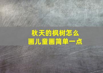 秋天的枫树怎么画儿童画简单一点