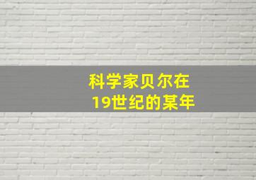 科学家贝尔在19世纪的某年