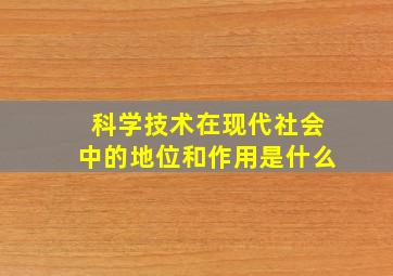 科学技术在现代社会中的地位和作用是什么