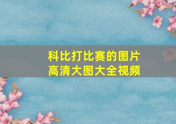 科比打比赛的图片高清大图大全视频