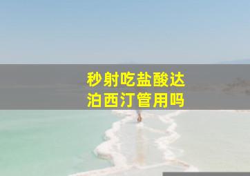 秒射吃盐酸达泊西汀管用吗